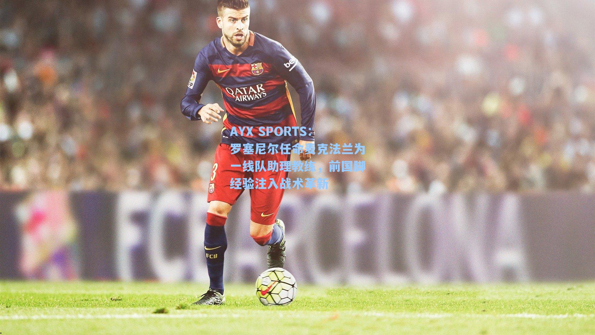 罗塞尼尔任命麦克法兰为一线队助理教练，前国脚经验注入战术革新