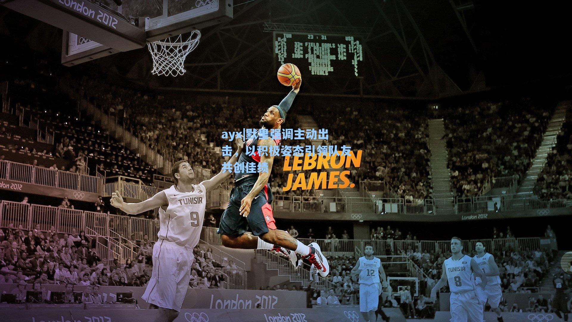 默里强调主动出击，以积极姿态引领队友共创佳绩