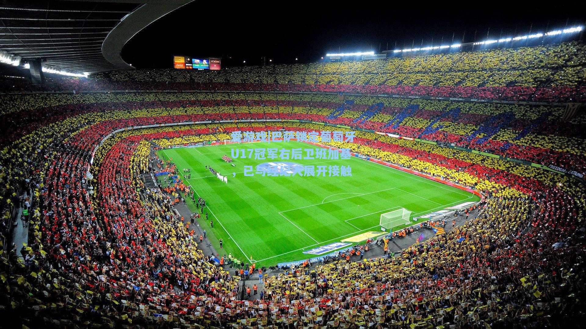 巴萨锁定葡萄牙U17冠军右后卫班加基，已与经纪人展开接触