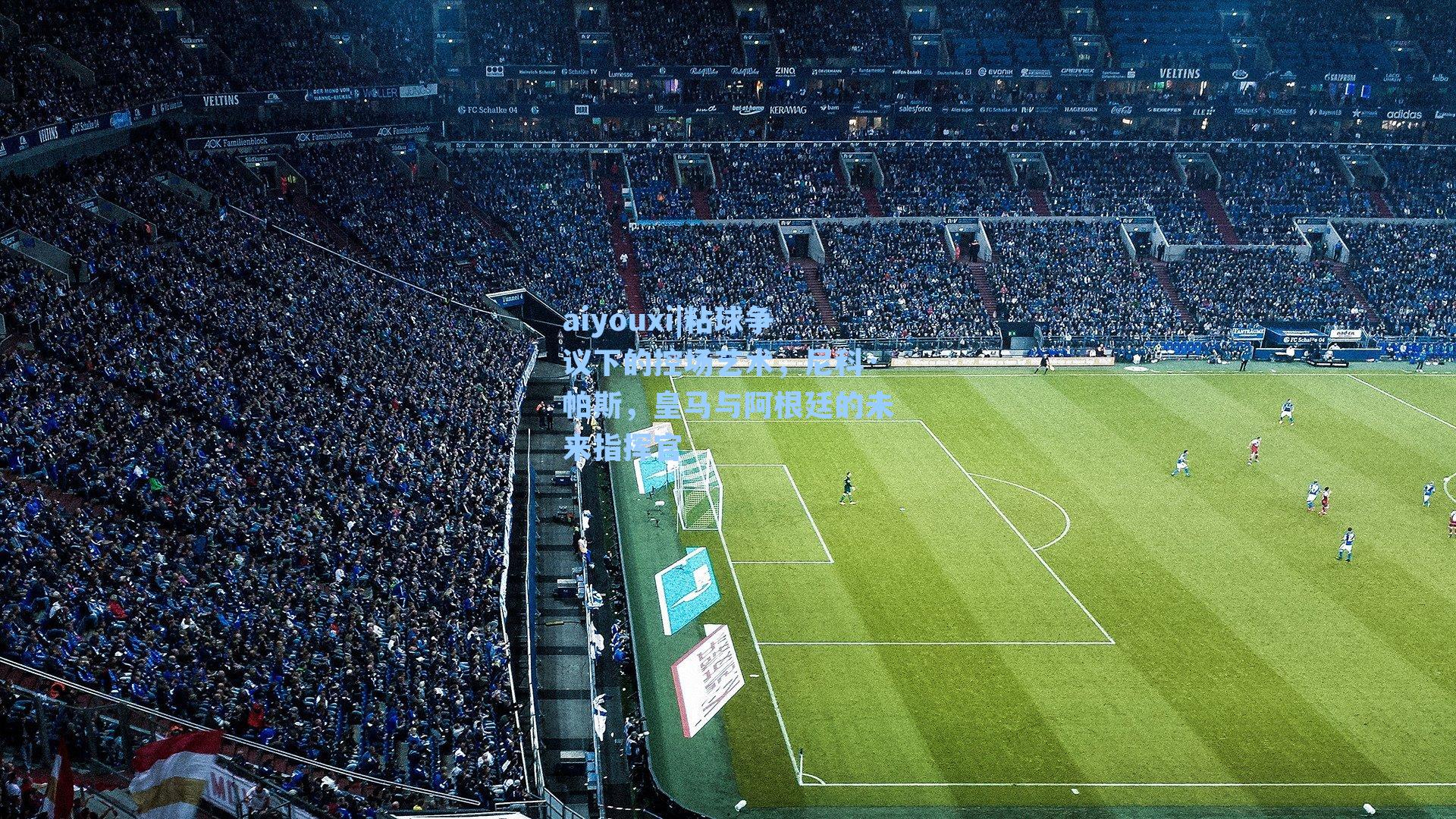 aiyouxi|粘球争议下的控场艺术，尼科·帕斯，皇马与阿根廷的未来指挥官