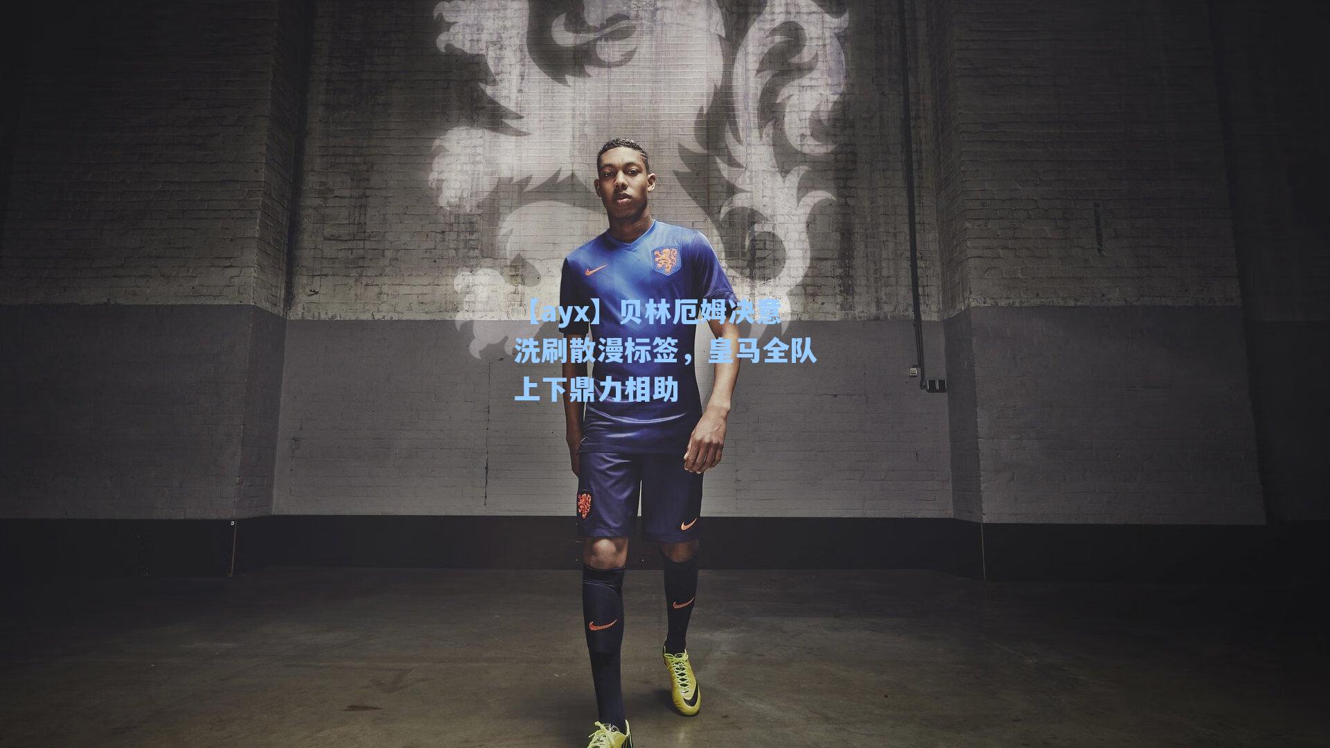 【ayx】贝林厄姆决意洗刷散漫标签，皇马全队上下鼎力相助