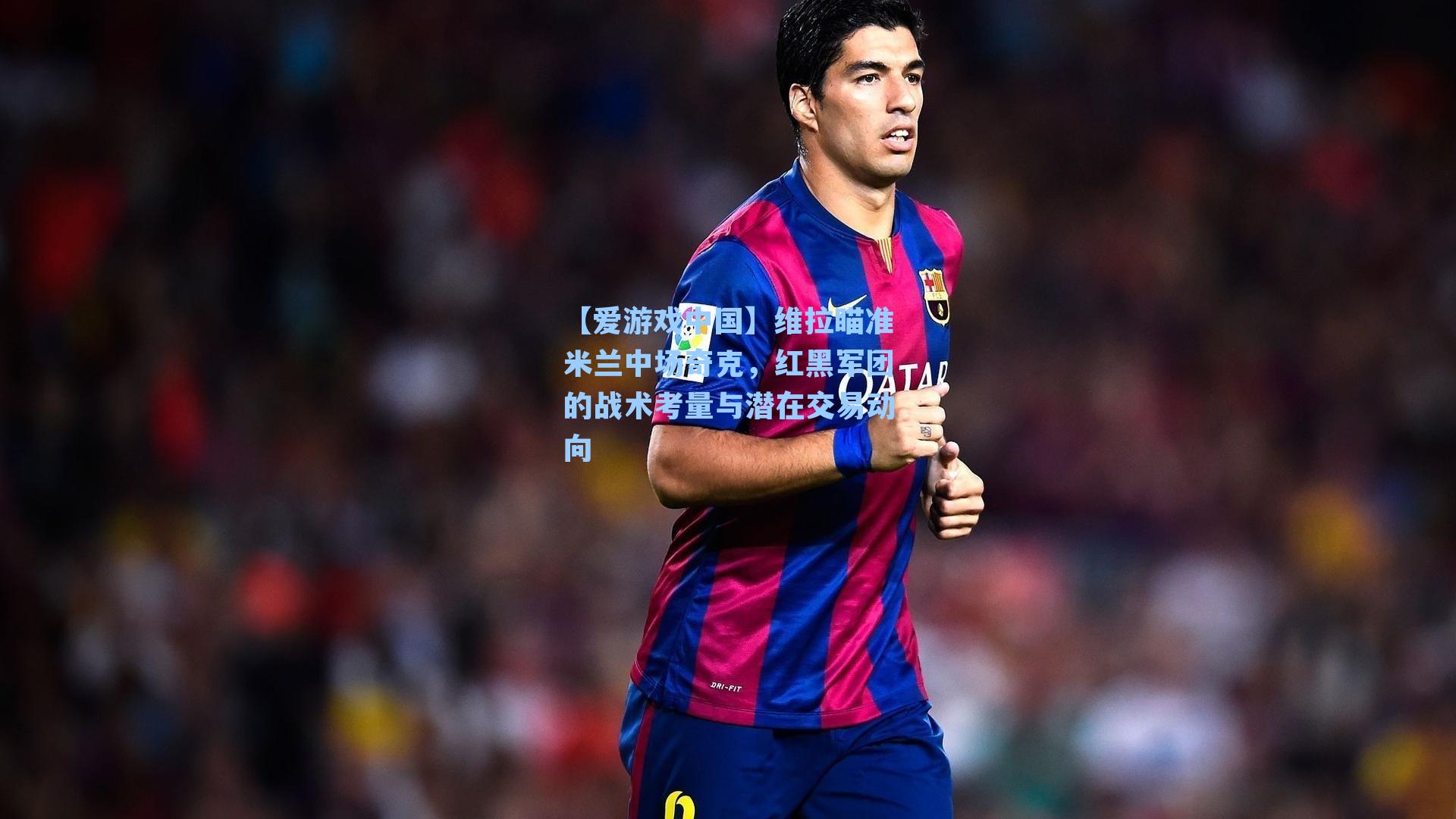 维拉瞄准米兰中场奇克，红黑军团的战术考量与潜在交易动向