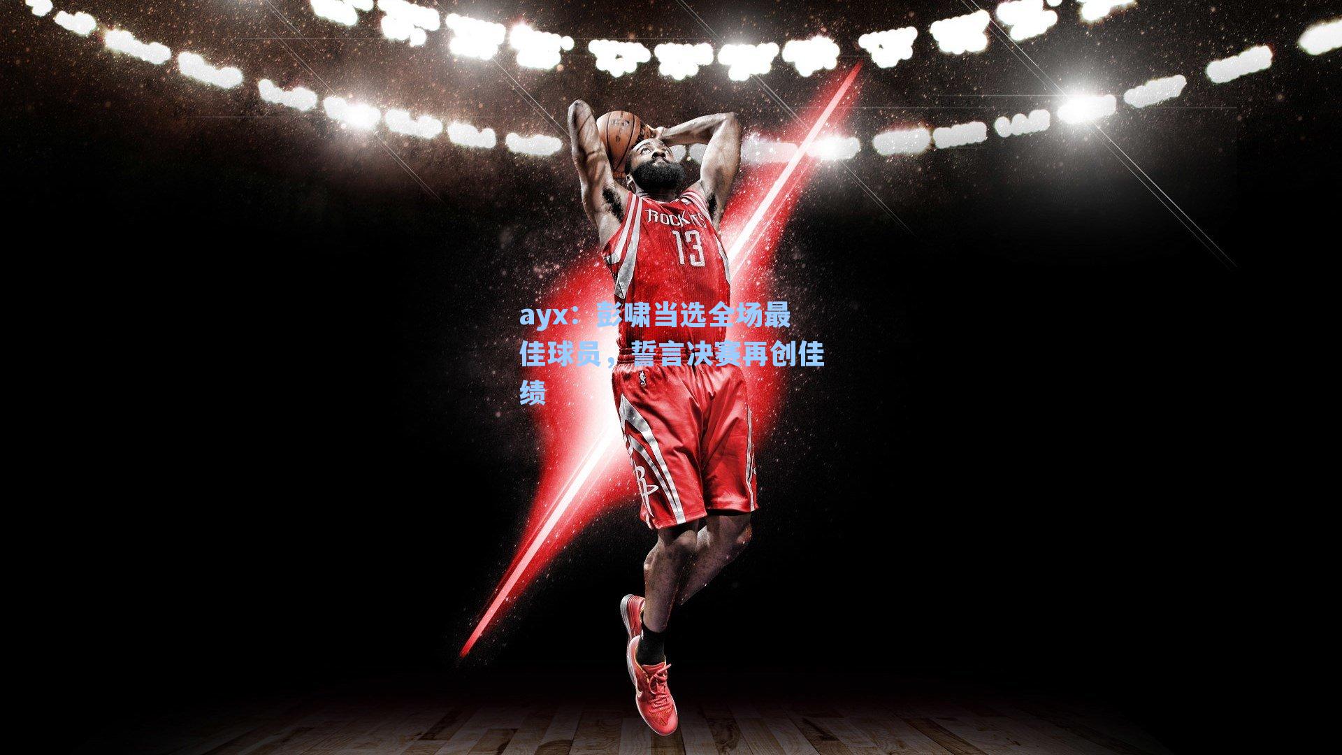 彭啸当选全场最佳球员，誓言决赛再创佳绩