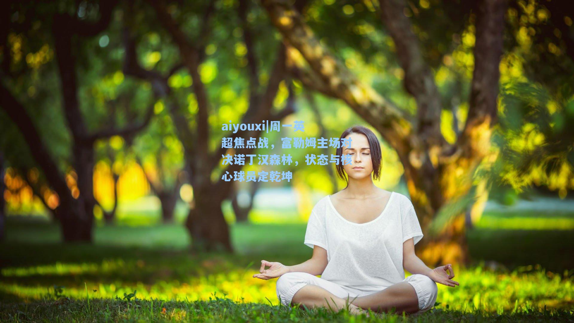 aiyouxi|周一英超焦点战，富勒姆主场对决诺丁汉森林，状态与核心球员定乾坤